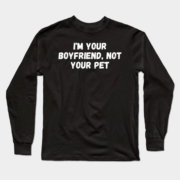 i'm your boyfriend, not your pet, I am not your boyfriend Long Sleeve T-Shirt by manandi1